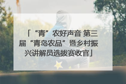 “青”农好声音 第三届“青岛农品”暨乡村振兴讲解员选拔赛收官